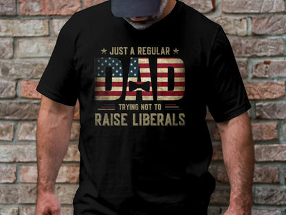 Just A Regular Dad Trying Not to Raise Liberals T-shirt - The American Glory 