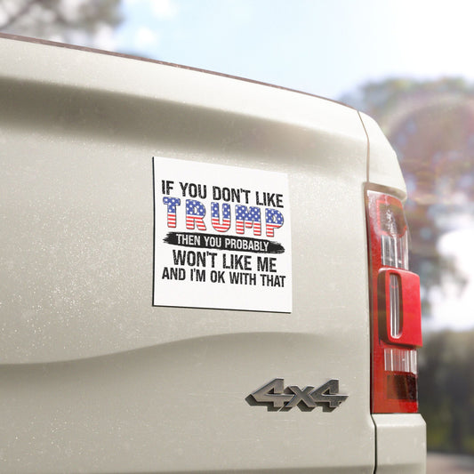 If You Don't Like Trump, You Won't Like Me -Trump Car Magnets - The American Glory 