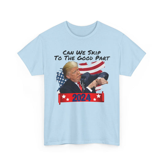 Trump 2024 - Can We Skip to the Good Part T-shirt - The American Glory 