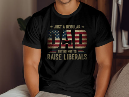 Just A Regular Dad Trying Not to Raise Liberals T-shirt - The American Glory 