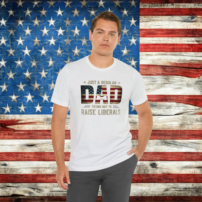 Just A Regular Dad Trying Not to Raise Liberals T-shirt - The American Glory 